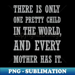 there is only one pretty child sarcastic quote - exclusive png sublimation download - defying the norms