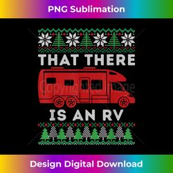 that there is an rv ugly christmas camping hol - deluxe png sublimation download - infuse everyday with a celebratory spirit