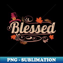 blessed with a pilgrims hat for thanksgiving - exclusive sublimation digital file - perfect for personalization