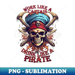work like a captain drink like a pirate - aesthetic sublimation digital file - unleash your inner rebellion