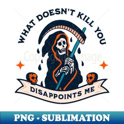 what doesnt kill you disappoints me - creative sublimation png download - bring your designs to life