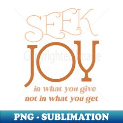 seek joy in what you give not in what you get  radiate joy - retro png sublimation digital download - unlock vibrant sublimation designs