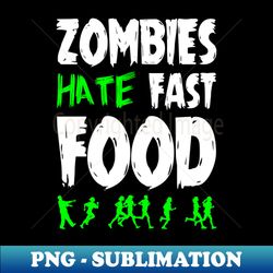 zombies hate fast food - png transparent sublimation design - fashionable and fearless