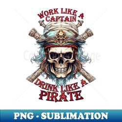 work like a captain drink like a pirate  skull - exclusive sublimation digital file - transform your sublimation creations