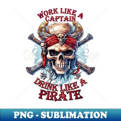 work like a captain drink like a pirate - vintage sublimation png download - spice up your sublimation projects