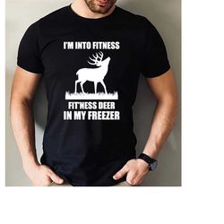 hunting shirt, i'm into fitness deer, deer shirt, deer hunting shirt, fitness whole deer in my freezer, funny hunting sh