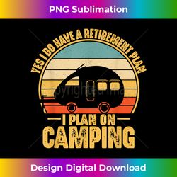 RV camper Gifts Traveller Funny Retirement Plan On Cam - Sophisticated PNG Sublimation File - Rapidly Innovate Your Artistic Vision