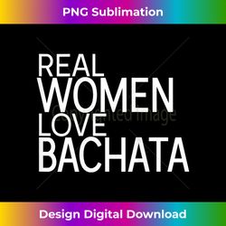 womens real women love bachata dance music dance evening dance course tank - artisanal sublimation png file - reimagine your sublimation pieces