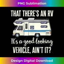 rv camping camper that there's an rv good looking vehicle tank - timeless png sublimation download - animate your creative concepts