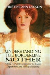 understanding the borderline mother helping her children transcend the intense, unpredictable, and volatile relationship