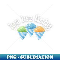 ice ice baby summertime - aesthetic sublimation digital file - unleash your creativity