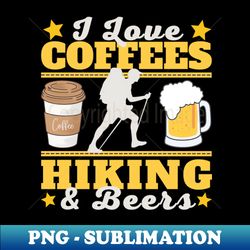 I Love Coffees Hiking and Beers - Unique Sublimation PNG Download - Unleash Your Inner Rebellion