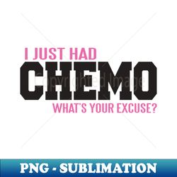 i just had chemo whats your excuse - elegant sublimation png download - bold & eye-catching