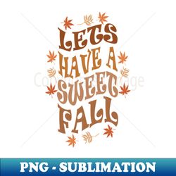 lets have a sweet fall - high-resolution png sublimation file - revolutionize your designs