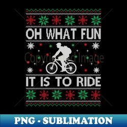 oh what full it is to ride - christmas mountain bike bicycle - christmas sweater xmas - premium sublimation digital download - create with confidence