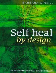 self heal by design- the role of micro-organisms for health by barbara o'neill