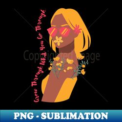 grow through what you go through - instant png sublimation download - revolutionize your designs