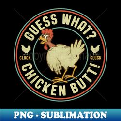 guess what chicken butt - modern sublimation png file - create with confidence