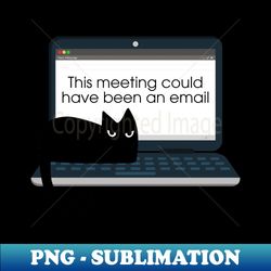 this meeting could have been an email  grumpy black cat on laptop - png sublimation digital download - revolutionize your designs