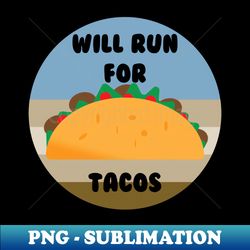 will run for tacos - decorative sublimation png file - capture imagination with every detail