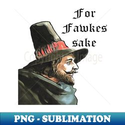 for fawkes sake bonfire night vector art - digital sublimation download file - instantly transform your sublimation projects