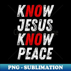 know jesus know peace no jesus no peace christian quote - artistic sublimation digital file - instantly transform your sublimation projects