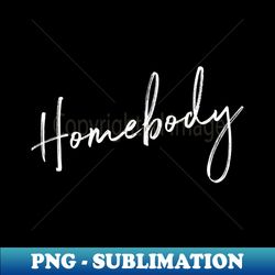 homebody - special edition sublimation png file - transform your sublimation creations