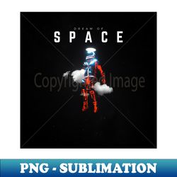 dream of space  astronaut design - high-resolution png sublimation file - transform your sublimation creations