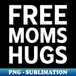 free moms hugs - retro png sublimation digital download - add a festive touch to every day