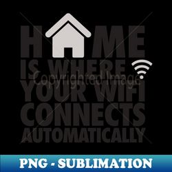 home is where wifi is - unique sublimation png download - unleash your creativity