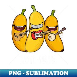 band-nana funny fruit banana pun - high-quality png sublimation download - boost your success with this inspirational png download