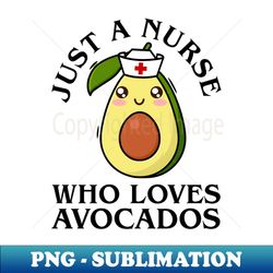 just a nurse who loves avocados - special edition sublimation png file - perfect for sublimation mastery