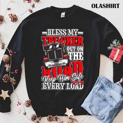 Trucker Dad Bless My Trucker Out On The Road Keep Him Safe With Every Load Shirt - Olashirt