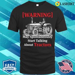 slogan tractor may spontaneously start talking about tractors t-shirt - olashirt
