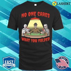 No One Cares T-shirt, No One Cares Funny Poker Gift T-shirt - Olashirt