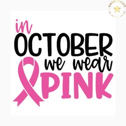 in october we wear pink svg, in october we wear pink shirt, pink ribbon svg, pink ribbon shirt, october svg, october shi