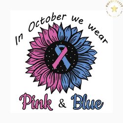 in october we wear pink and blue svg, sunflower pink and blue svg, pregnancy and infant svg, pregnancy and infant loss r