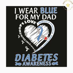 i wear blue for my dad svg, trending svg, diabetes svg, diabetes awareness svg, faith hope love, never give up, blue rib