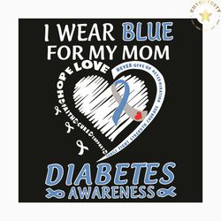 i wear blue for my mom svg, trending svg, diabetes svg, diabetes awareness svg, faith hope love, never give up, blue rib