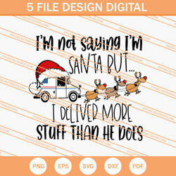 im not saying im santa but i deliver more stuff than he does svg, christmas svg