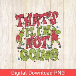retro that's it i'm not going png, the grinch christmas png, christmas png, grinch stole christmas, funny grinchmas png