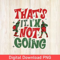 funny that's it i'm not going png, the grinch christmas png, christmas png, grinch stole christmas, funny grinchmas png