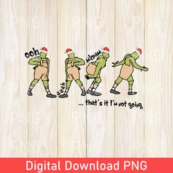 that's it i'm not going png, grinch png, grinch christmas png, funny christmas png, christmas crewneck png, womens gift