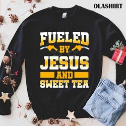 jesus christ fueled by jesus and sweet tea shirt - olashirt