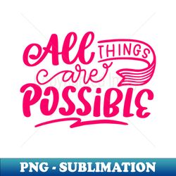 all things are possible  just keep going - png transparent sublimation file - enhance your apparel with stunning detail