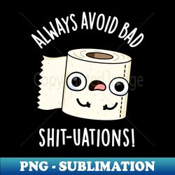 always avoid bad shit-tuations funny toilet paper pun - high-quality png sublimation download - capture imagination with every detail