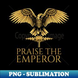 ancient roman history - praise the emperor - legionary eagle - artistic sublimation digital file - vibrant and eye-catching typography