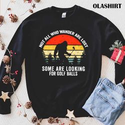 not all who wander are lost they are looking for golf balls shirt - olashirt