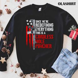 Were Redefining Everything This Is A Cordless Hole Puncher T-shirt - Olashirt