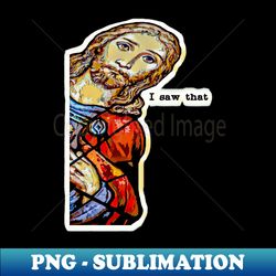 jesus - i saw that meme - premium png sublimation file - perfect for creative projects